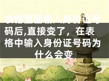 表格里面輸入身份證號碼后,直接變了，在表格中輸入身份證號碼為什么會變