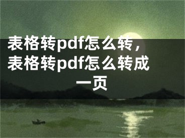 表格轉(zhuǎn)pdf怎么轉(zhuǎn)，表格轉(zhuǎn)pdf怎么轉(zhuǎn)成一頁(yè)