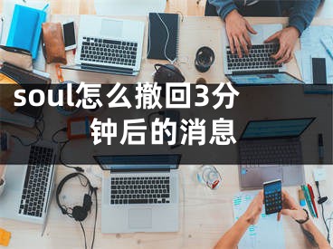 soul怎么撤回3分鐘后的消息