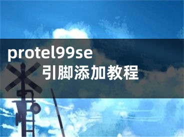 protel99se引腳添加教程