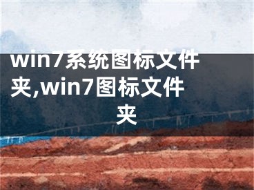 win7系統(tǒng)圖標(biāo)文件夾,win7圖標(biāo)文件夾