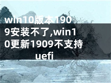 win10版本1909安裝不了,win10更新1909不支持uefi