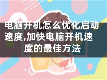 電腦開機怎么優(yōu)化啟動速度,加快電腦開機速度的最佳方法