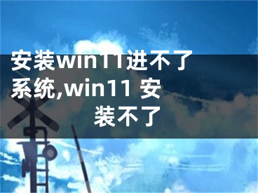 安裝win11進不了系統(tǒng),win11 安裝不了