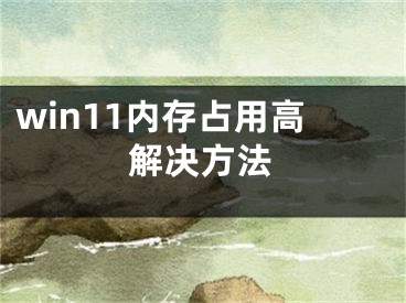 win11內(nèi)存占用高解決方法