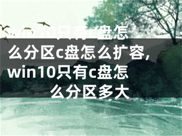 win10只有c盤怎么分區(qū)c盤怎么擴(kuò)容,win10只有c盤怎么分區(qū)多大