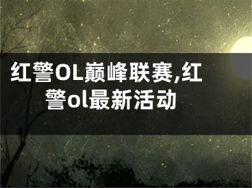 紅警OL巔峰聯(lián)賽,紅警ol最新活動(dòng)