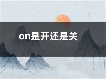 on是開還是關(guān)