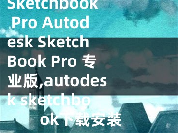 Sketchbook Pro Autodesk SketchBook Pro 專業(yè)版,autodesk sketchbook下載安裝