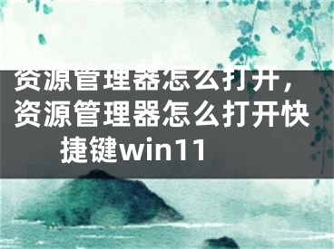 資源管理器怎么打開，資源管理器怎么打開快捷鍵win11