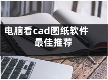 電腦看cad圖紙軟件最佳推薦