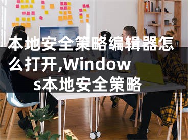 本地安全策略編輯器怎么打開,Windows本地安全策略