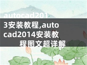 autocad2013安裝教程,autocad2014安裝教程圖文超詳解