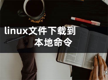 linux文件下載到本地命令