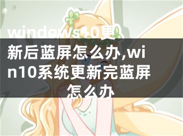 windows10更新后藍屏怎么辦,win10系統(tǒng)更新完藍屏怎么辦