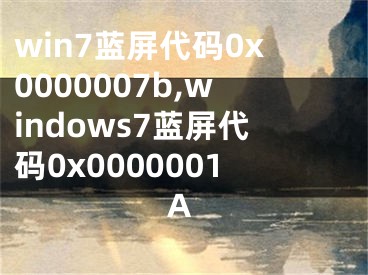 win7藍屏代碼0x0000007b,windows7藍屏代碼0x0000001A