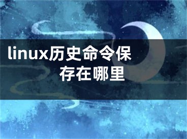 linux歷史命令保存在哪里