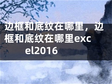 邊框和底紋在哪里，邊框和底紋在哪里excel2016