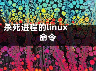 殺死進(jìn)程的linux命令