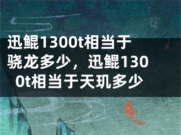 迅鯤1300t相當于驍龍多少，迅鯤1300t相當于天璣多少