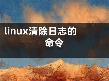 linux清除日志的命令