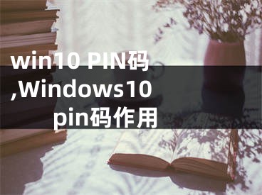 win10 PIN碼,Windows10 pin碼作用