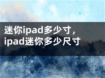 迷你ipad多少寸，ipad迷你多少尺寸