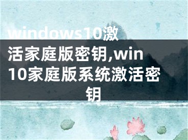 windows10激活家庭版密鑰,win10家庭版系統(tǒng)激活密鑰