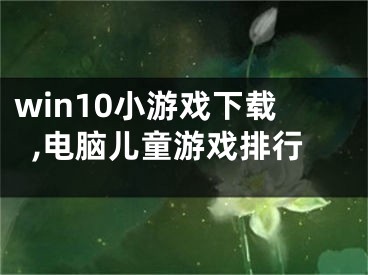 win10小游戲下載,電腦兒童游戲排行