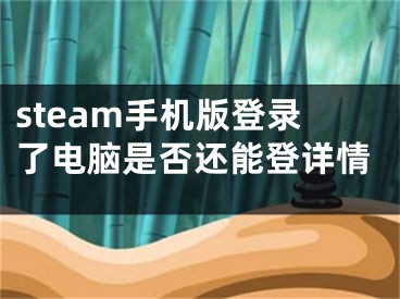 steam手機(jī)版登錄了電腦是否還能登詳情