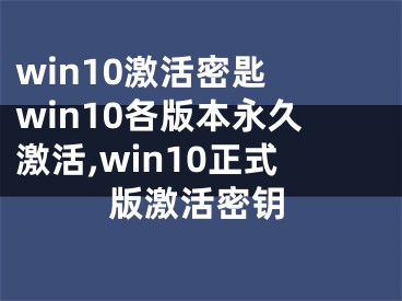 win10激活密匙 win10各版本永久激活,win10正式版激活密鑰