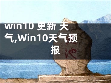 win10 更新 天氣,Win10天氣預(yù)報(bào)