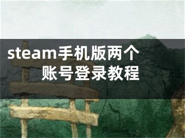 steam手機版兩個賬號登錄教程