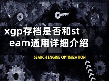 xgp存檔是否和steam通用詳細(xì)介紹