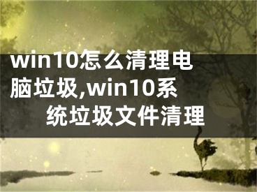 win10怎么清理電腦垃圾,win10系統(tǒng)垃圾文件清理