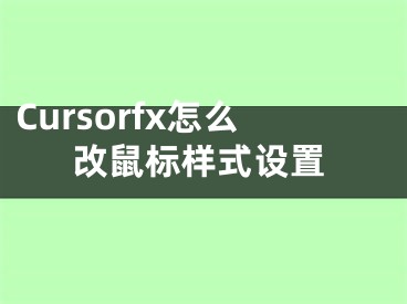 Cursorfx怎么改鼠標樣式設置