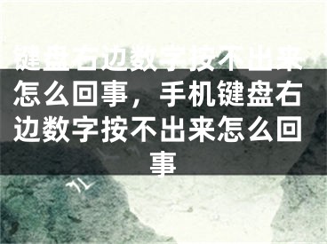 鍵盤右邊數(shù)字按不出來怎么回事，手機鍵盤右邊數(shù)字按不出來怎么回事