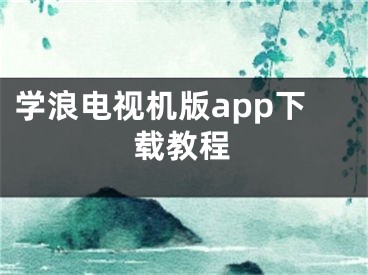 學(xué)浪電視機(jī)版app下載教程