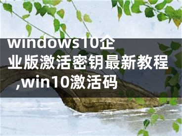 windows10企業(yè)版激活密鑰最新教程,win10激活碼