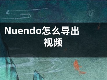 Nuendo怎么導(dǎo)出視頻