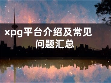 xpg平臺(tái)介紹及常見問題匯總