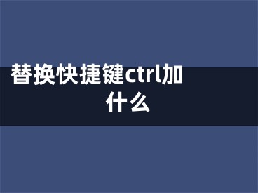 替換快捷鍵ctrl加什么