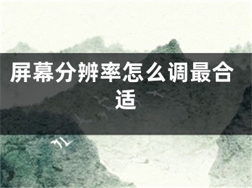 屏幕分辨率怎么調(diào)最合適