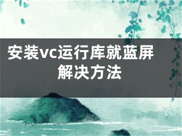 安裝vc運(yùn)行庫就藍(lán)屏解決方法