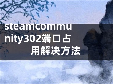 steamcommunity302端口占用解決方法