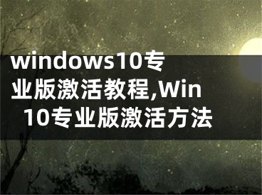 windows10專業(yè)版激活教程,Win10專業(yè)版激活方法