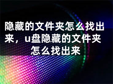 隱藏的文件夾怎么找出來，u盤隱藏的文件夾怎么找出來