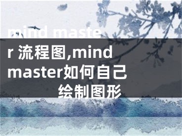 mind master 流程圖,mindmaster如何自己繪制圖形