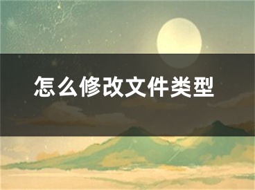 怎么修改文件類型