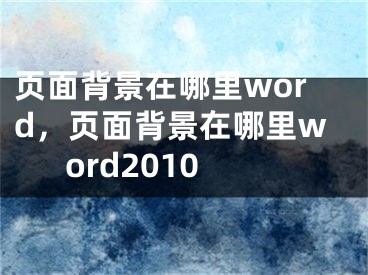 頁面背景在哪里word，頁面背景在哪里word2010